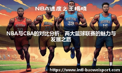 NBA与CBA的对比分析:两大篮球联赛的魅力与发展之路